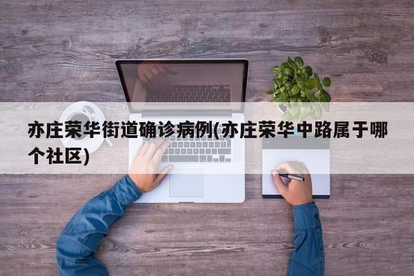 亦庄荣华街道确诊病例(亦庄荣华中路属于哪个社区)