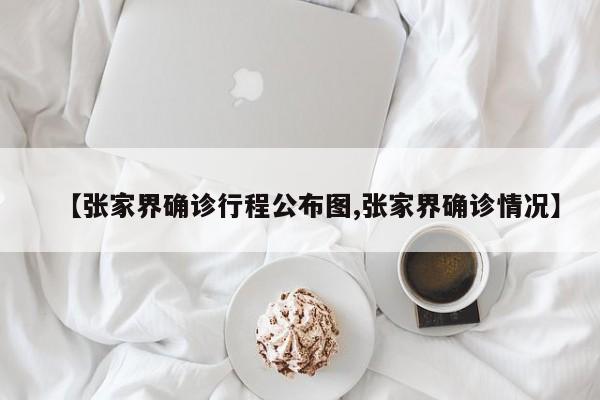 【张家界确诊行程公布图,张家界确诊情况】