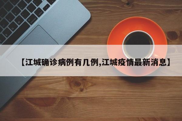 【江城确诊病例有几例,江城疫情最新消息】