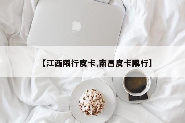 【江西限行皮卡,南昌皮卡限行】