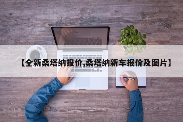 【全新桑塔纳报价,桑塔纳新车报价及图片】
