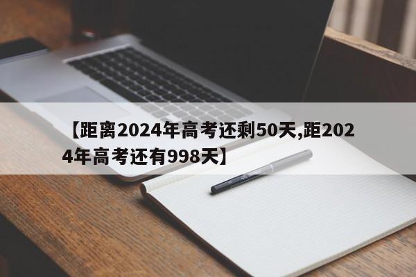 【距离2024年高考还剩50天,距2024年高考还有998天】