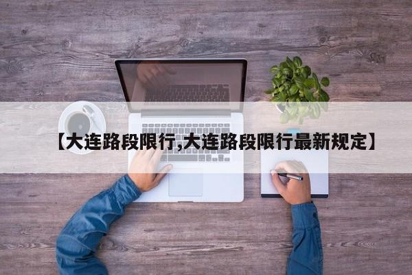 【大连路段限行,大连路段限行最新规定】