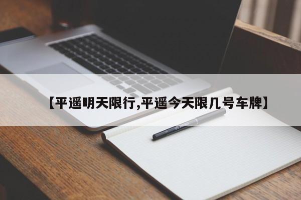 【平遥明天限行,平遥今天限几号车牌】