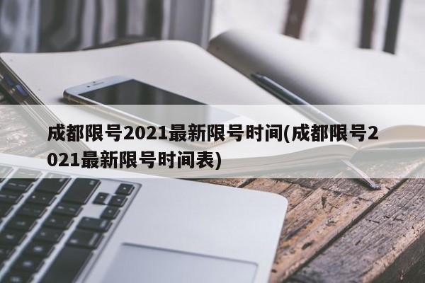 成都限号2021最新限号时间(成都限号2021最新限号时间表)