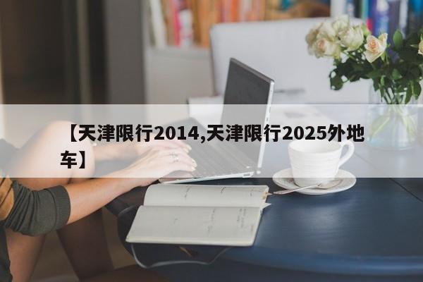 【天津限行2014,天津限行2025外地车】