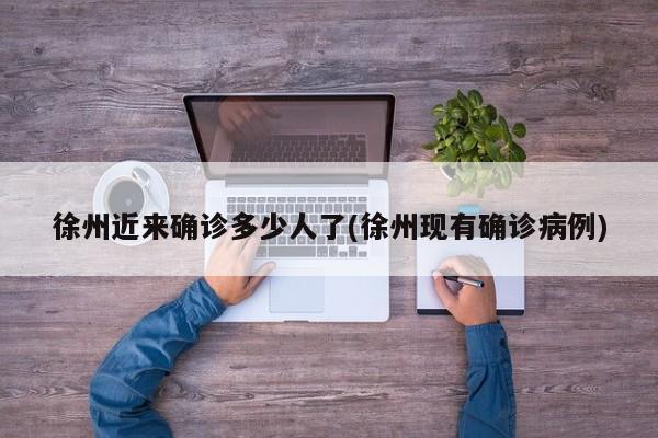 徐州近来确诊多少人了(徐州现有确诊病例)