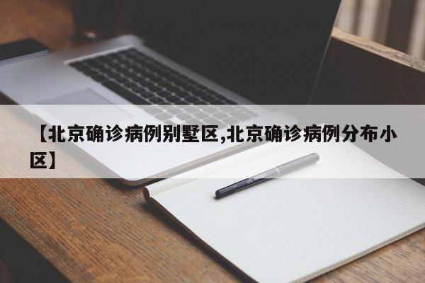 【北京确诊病例别墅区,北京确诊病例分布小区】