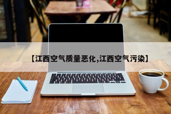 【江西空气质量恶化,江西空气污染】