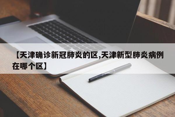 【天津确诊新冠肺炎的区,天津新型肺炎病例在哪个区】