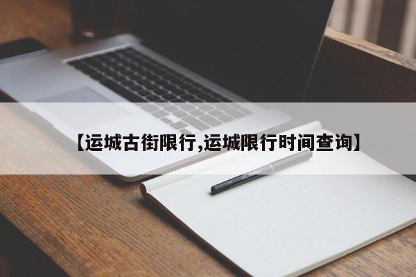 【运城古街限行,运城限行时间查询】
