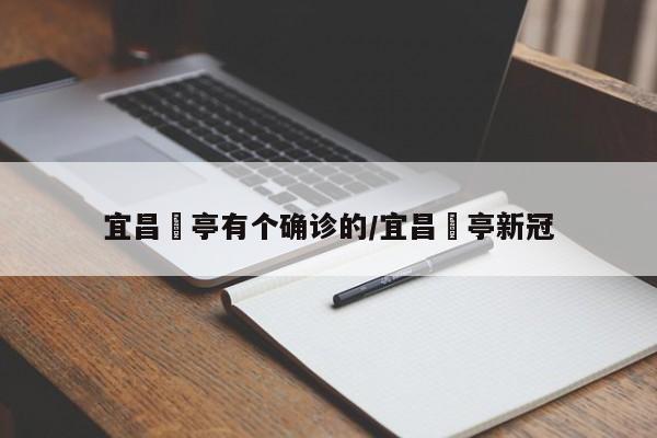 宜昌猇亭有个确诊的/宜昌猇亭新冠