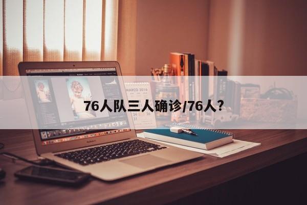 76人队三人确诊/76人?