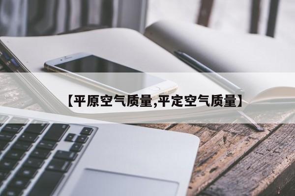 【平原空气质量,平定空气质量】