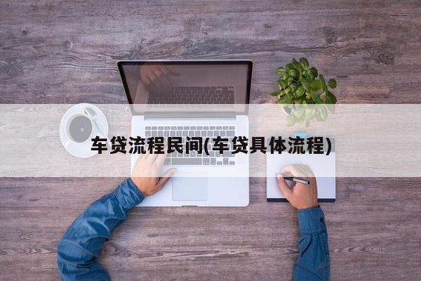 车贷流程民间(车贷具体流程)