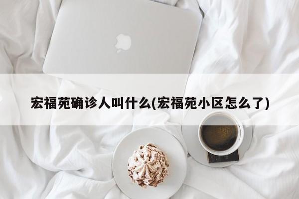 宏福苑确诊人叫什么(宏福苑小区怎么了)