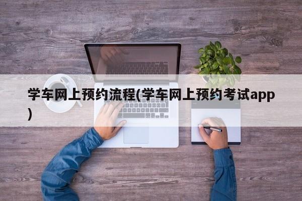 学车网上预约流程(学车网上预约考试app)