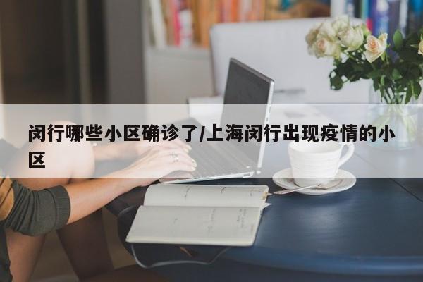 闵行哪些小区确诊了/上海闵行出现疫情的小区