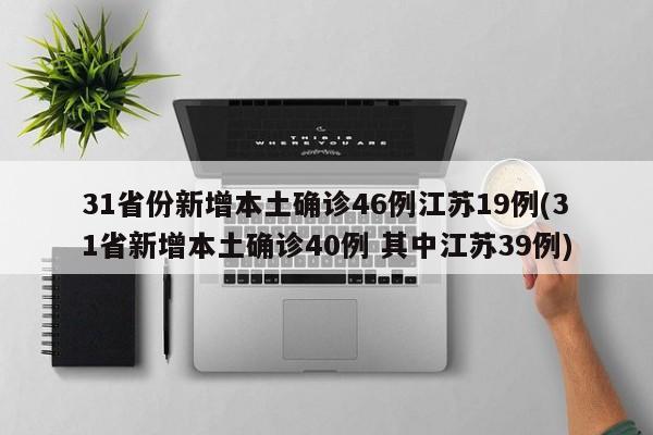31省份新增本土确诊46例江苏19例(31省新增本土确诊40例 其中江苏39例)