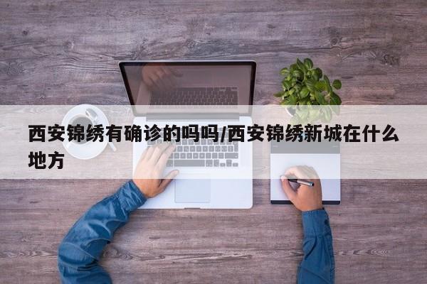 西安锦绣有确诊的吗吗/西安锦绣新城在什么地方