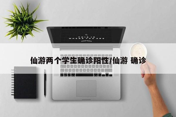 仙游两个学生确诊阳性/仙游 确诊