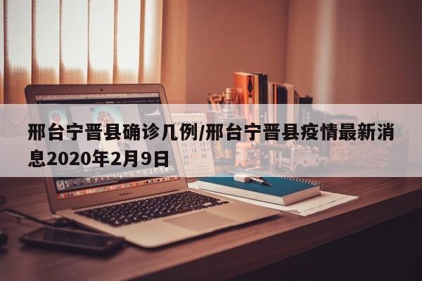 邢台宁晋县确诊几例/邢台宁晋县疫情最新消息2020年2月9日