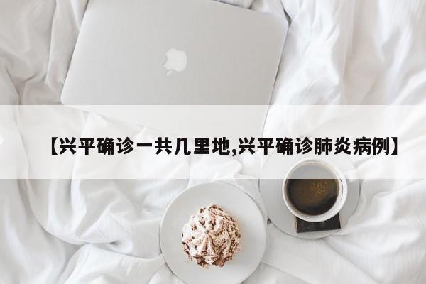 【兴平确诊一共几里地,兴平确诊肺炎病例】