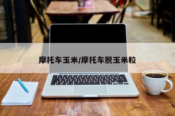 摩托车玉米/摩托车脱玉米粒