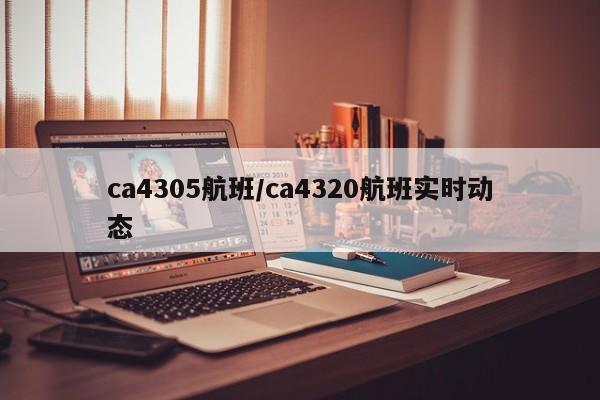 ca4305航班/ca4320航班实时动态