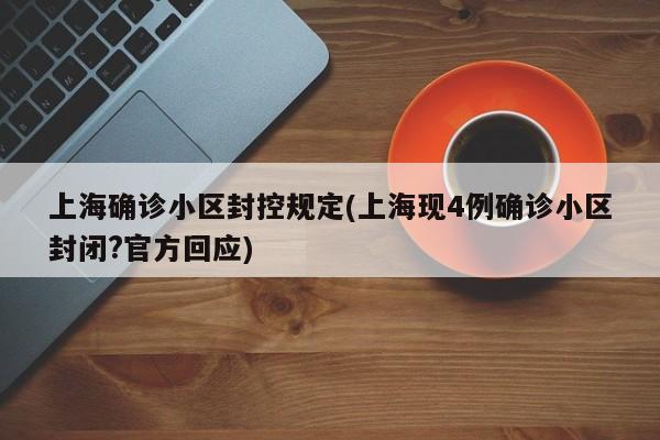 上海确诊小区封控规定(上海现4例确诊小区封闭?官方回应)