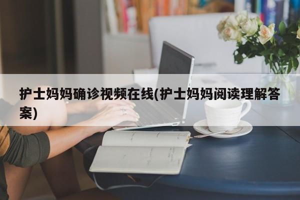 护士妈妈确诊视频在线(护士妈妈阅读理解答案)