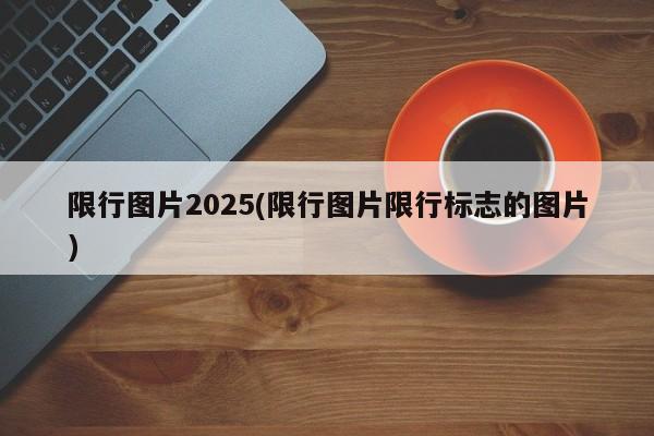 限行图片2025(限行图片限行标志的图片)