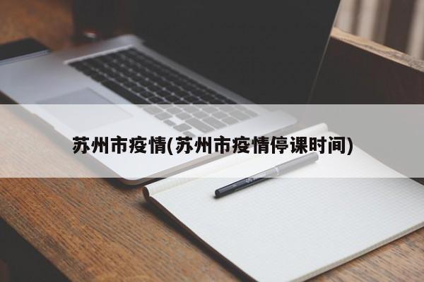 苏州市疫情(苏州市疫情停课时间)