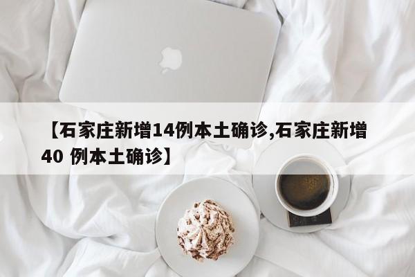 【石家庄新增14例本土确诊,石家庄新增 40 例本土确诊】