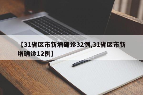 【31省区市新增确诊32例,31省区市新增确诊12例】