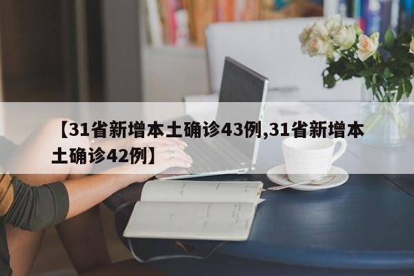 【31省新增本土确诊43例,31省新增本土确诊42例】