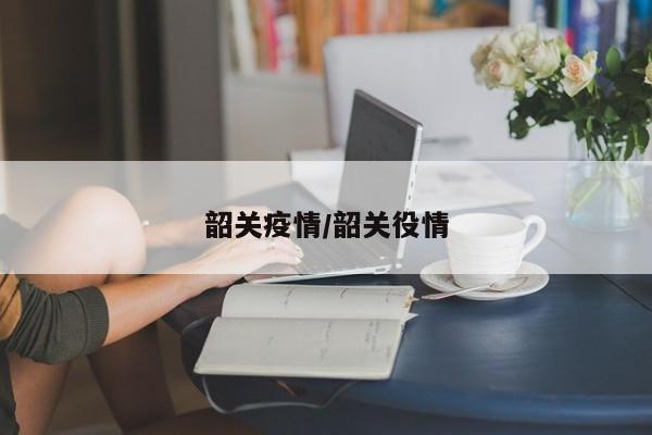 韶关疫情/韶关役情