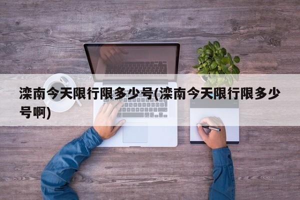 滦南今天限行限多少号(滦南今天限行限多少号啊)