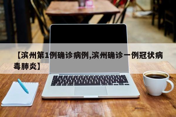 【滨州第1例确诊病例,滨州确诊一例冠状病毒肺炎】