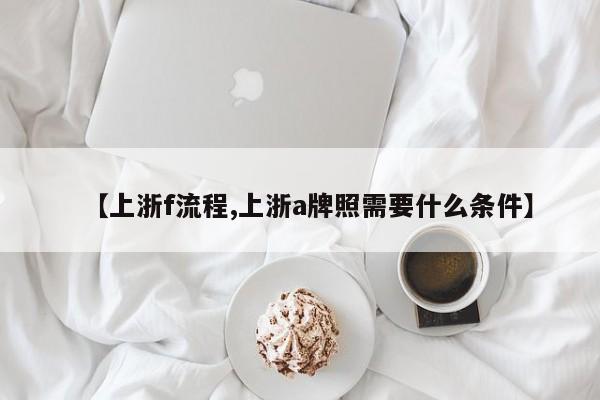 【上浙f流程,上浙a牌照需要什么条件】